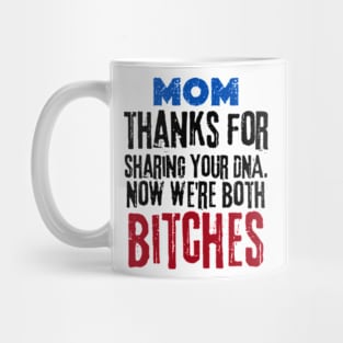 Funny  mom thanks for sharing your DNA. Now we're both BITCHES Mug